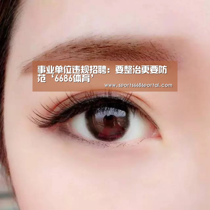 事业单位违规招聘:要整治更要防范‘6686体育’(图1) 6686体育官网